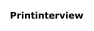 Printinterview